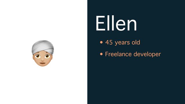 👳
Ellen
• 45 years old
• Freelance developer
