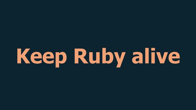Keep Ruby alive
