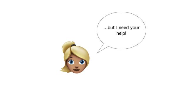 …but I need your
help!
👱
