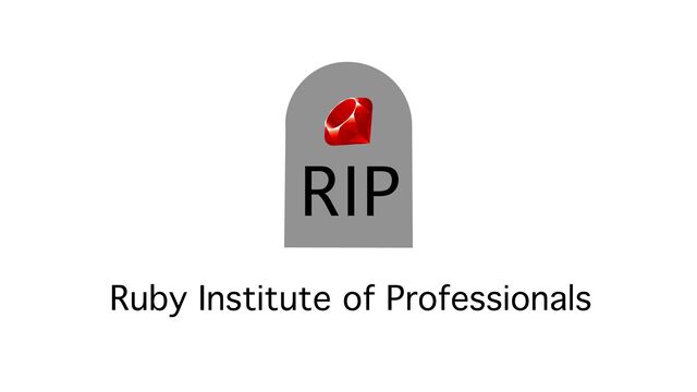 RIP
Ruby Institute of Professionals
