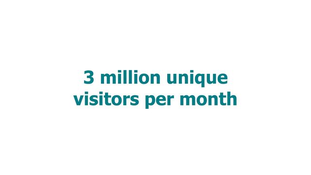 3 million unique
visitors per month
