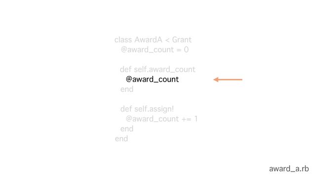 class AwardA < Grant
@award_count = 0
def self.award_count
@award_count
end 
 
def self.assign!
@award_count += 1
end
end
award_a.rb
