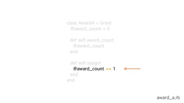 class AwardA < Grant
@award_count = 0
def self.award_count
@award_count
end 
 
def self.assign!
@award_count += 1
end
end
award_a.rb
