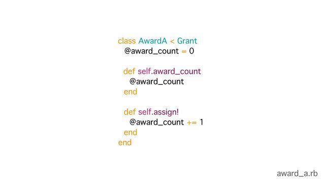 @award_count = 0
def self.award_count
@award_count
end 
 
def self.assign!
@award_count += 1
end
end
award_a.rb
class AwardA < Grant
