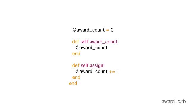 @award_count = 0
def self.award_count
@award_count
end 
 
def self.assign!
@award_count += 1
end
end
award_c.rb

