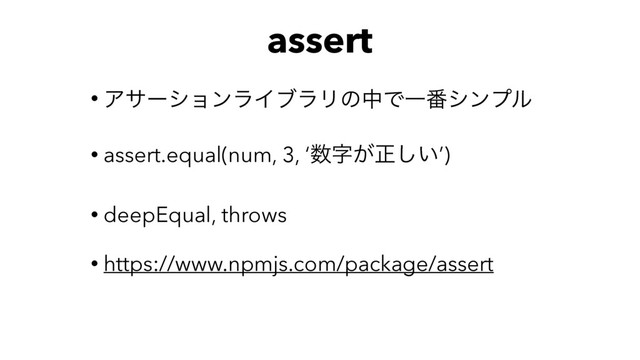 assert
• ΞαʔγϣϯϥΠϒϥϦͷதͰҰ൪γϯϓϧ
• assert.equal(num, 3, ‘਺ࣈ͕ਖ਼͍͠’)
• deepEqual, throws
• https://www.npmjs.com/package/assert
