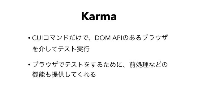 Karma
• CUIίϚϯυ͚ͩͰɺDOM APIͷ͋Δϒϥ΢β
Λհͯ͠ςετ࣮ߦ
• ϒϥ΢βͰςετΛ͢ΔͨΊʹɺલॲཧͳͲͷ
ػೳ΋ఏڙͯ͘͠ΕΔ
