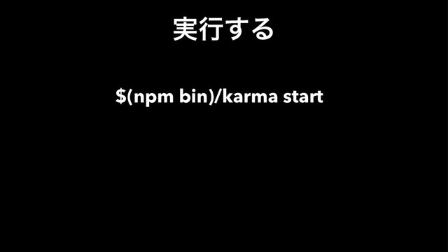 ࣮ߦ͢Δ
$(npm bin)/karma start
