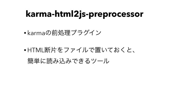 karma-html2js-preprocessor
• karmaͷલॲཧϓϥάΠϯ
• HTMLஅยΛϑΝΠϧͰஔ͍͓ͯ͘ͱɺ
؆୯ʹಡΈࠐΈͰ͖Δπʔϧ
