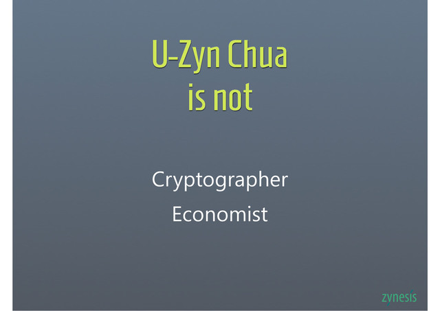 U-Zyn Chua
is not
Cryptographer
Economist
