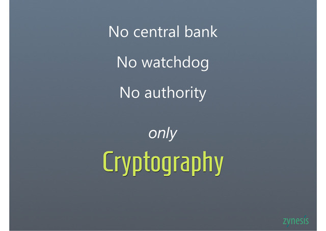 Cryptography
No central bank
No watchdog
only
No authority
