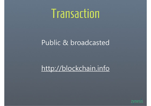 Transaction
Public & broadcasted
http://blockchain.info

