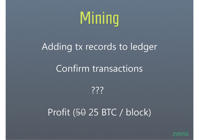 Mining
Adding tx records to ledger
Confirm transactions
Profit (50 25 BTC / block)
???
