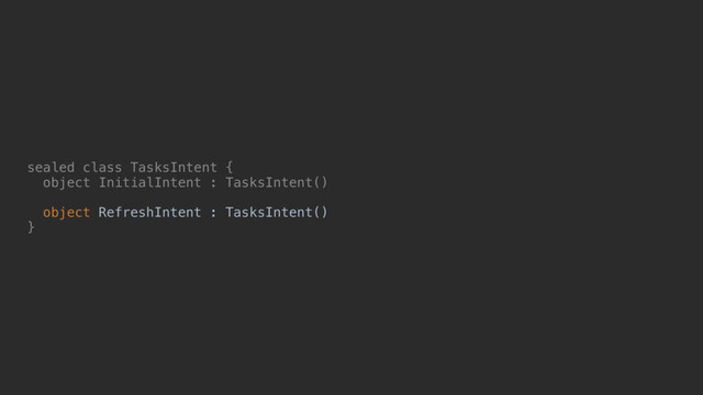 sealed class TasksIntent {
object InitialIntent : TasksIntent()
object RefreshIntent : TasksIntent()
}@
