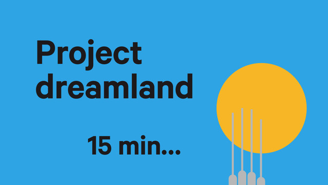 Project
dreamland
15 min…
