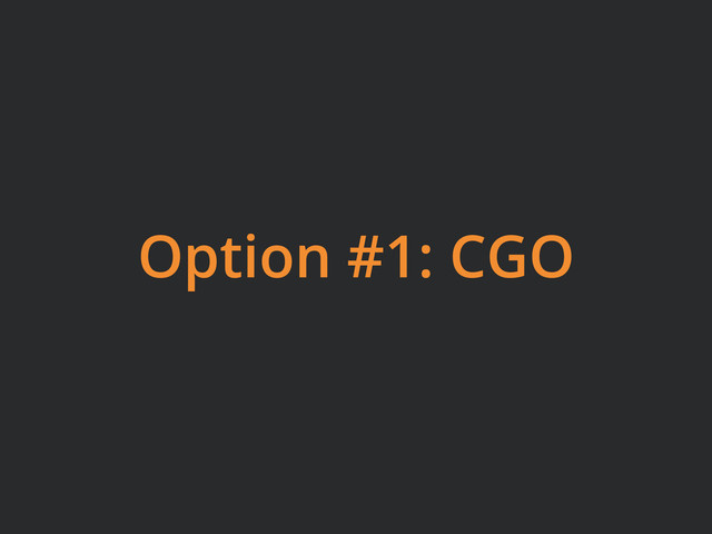 Option #1: CGO
