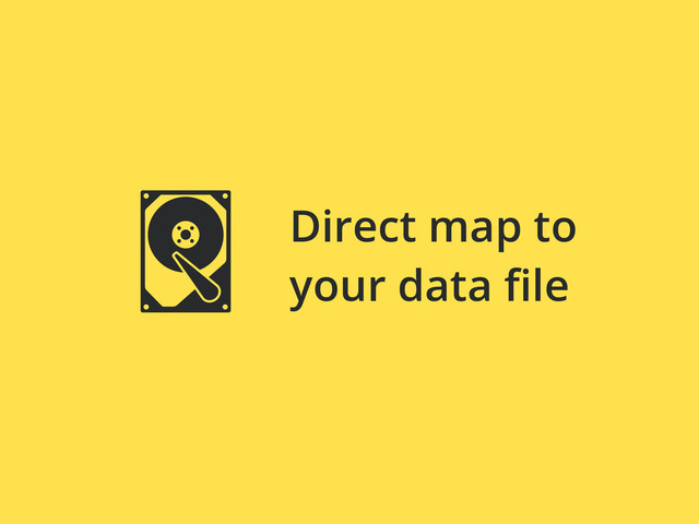 Direct map to
your data ﬁle
