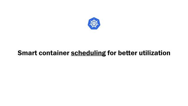 Smart container scheduling for better utilization
