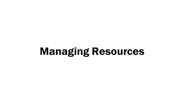 Managing Resources
