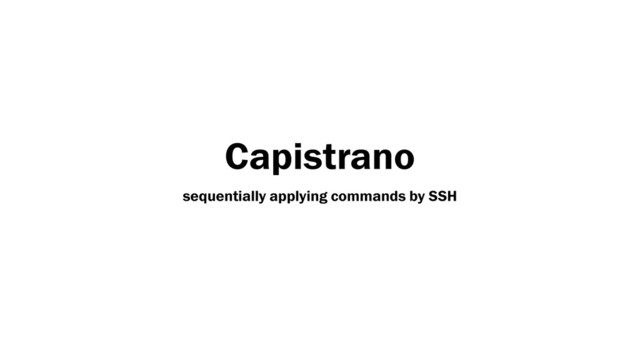 Capistrano
sequentially applying commands by SSH
