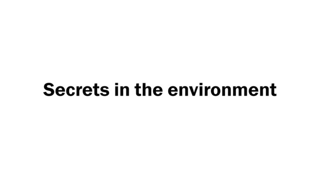 Secrets in the environment
