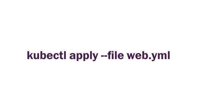 kubectl apply --ﬁle web.yml
