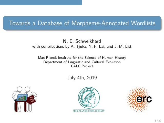 Towards a Database of Morpheme-Annotated Wordlists
N. E. Schweikhard
with contributions by A. Tjuka, Y.-F. Lai, and J.-M. List
Max Planck Institute for the Science of Human History
Department of Linguistic and Cultural Evolution
CALC Project
July 4th, 2019
1 / 29
