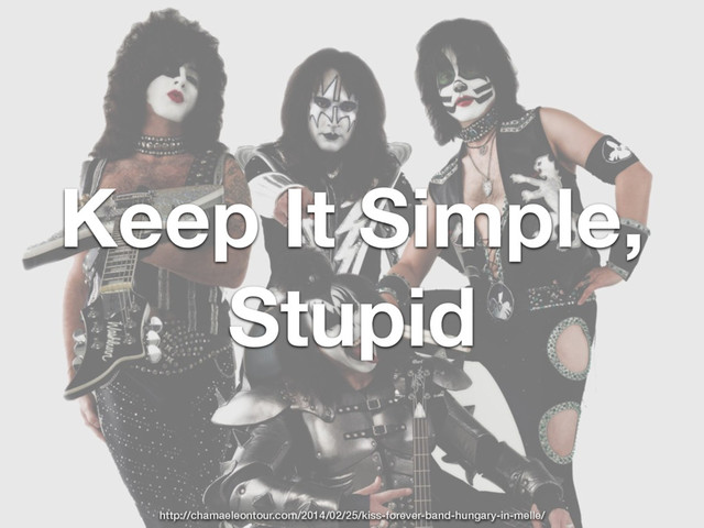 Keep It Simple,
Stupid
http://chamaeleontour.com/2014/02/25/kiss-forever-band-hungary-in-melle/
