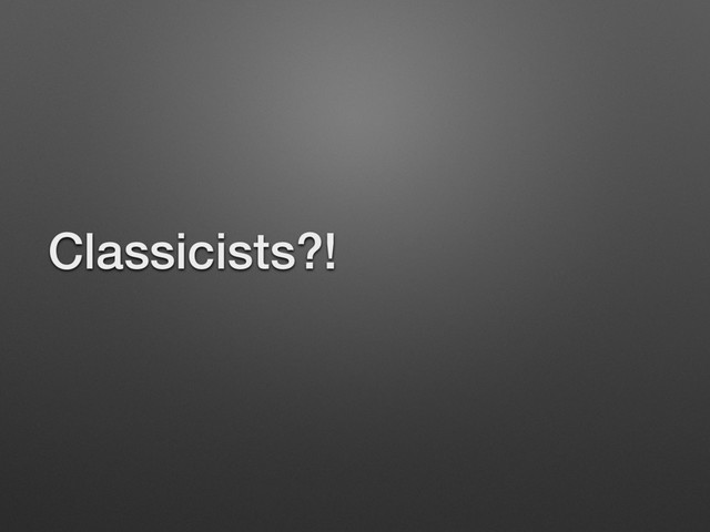 Classicists?!
