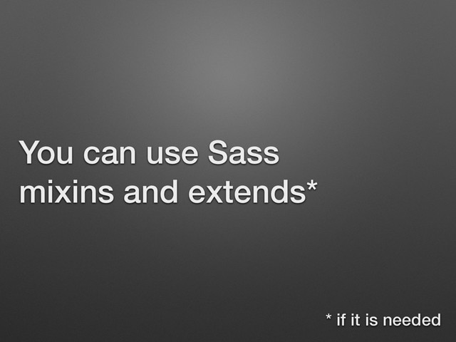 You can use Sass  
mixins and extends*
* if it is needed

