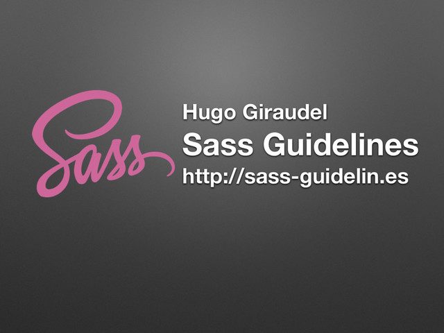 Hugo Giraudel
Sass Guidelines
http://sass-guidelin.es
