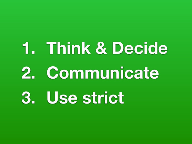 1. Think & Decide
2. Communicate
3. Use strict
