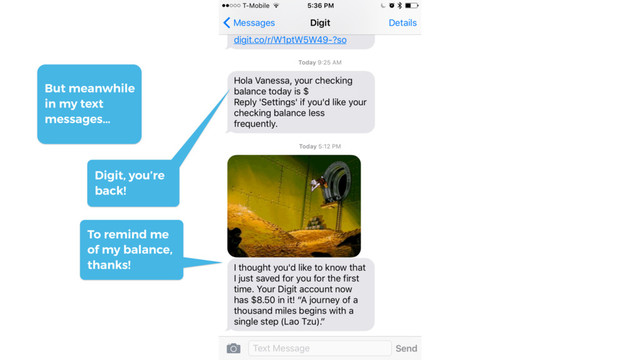 Digit, you’re
back!
To remind me
of my balance,
thanks!
But meanwhile
in my text
messages…
