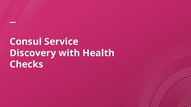 Consul Service
Discovery with Health
Checks
