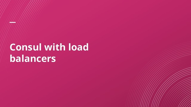 Consul with load
balancers
