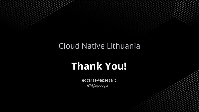 Thank You!
edgaras@apsega.lt
@apsega
29
Cloud Native Lithuania
