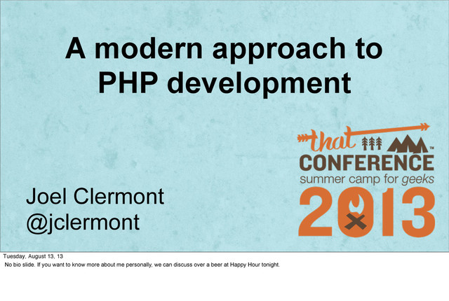 A modern approach to
PHP development
Joel Clermont
@jclermont
Tuesday, August 13, 13
No bio slide. If you want to know more about me personally, we can discuss over a beer at Happy Hour tonight.

