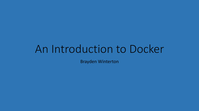 An Introduction to Docker
Brayden Winterton
