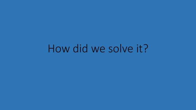 How did we solve it?
