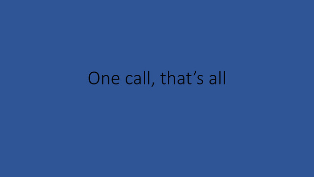 One call, that’s all

