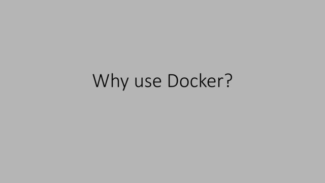 Why use Docker?
