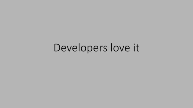 Developers love it
