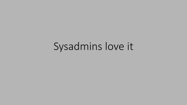 Sysadmins love it
