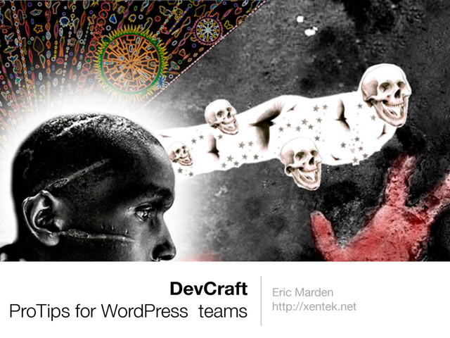 DevCraft
ProTips for WordPress teams
Eric Marden
http://xentek.net
