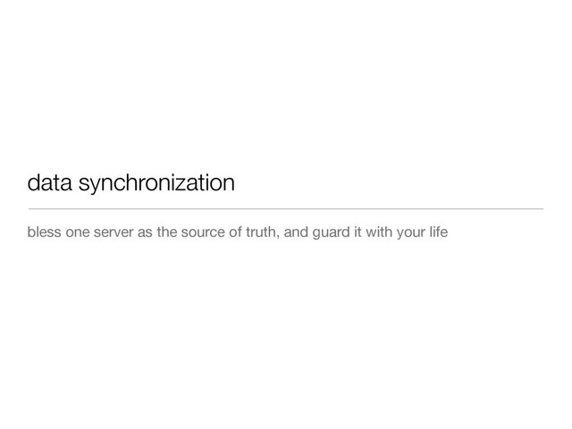 data synchronization
bless one server as the source of truth, and guard it with your life
