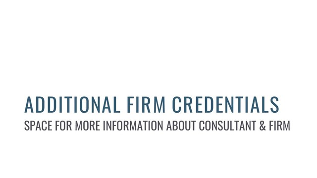 ADDITIONAL FIRM CREDENTIALS
SPACE FOR MORE INFORMATION ABOUT CONSULTANT & FIRM
