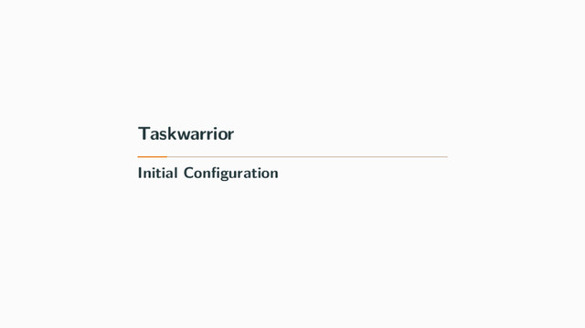 Taskwarrior
Initial Conﬁguration

