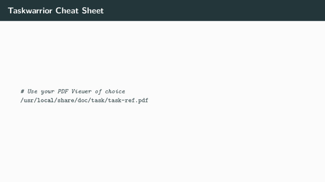 Taskwarrior Cheat Sheet
# Use your PDF Viewer of choice
/usr/local/share/doc/task/task-ref.pdf
