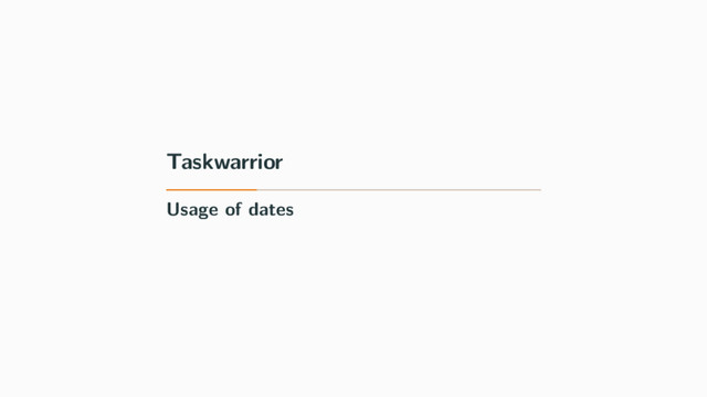 Taskwarrior
Usage of dates
