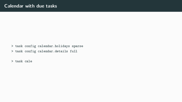 Calendar with due tasks
> task config calendar.holidays sparse
> task config calendar.details full
> task cale
